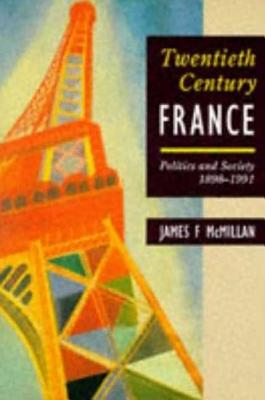 Twentieth-Century France: Politics and Society 1898-1991 - McMillan, James F.