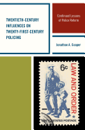 Twentieth-Century Influences on Twenty-First-Century Policing: Continued Lessons of Police Reform