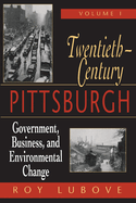 Twentieth-Century Pittsburgh, Volume One: Government, Business, and Environmental Change