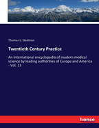 Twentieth Century Practice: An International encyclopedia of modern medical science by leading authorities of Europe and America - Vol. 13
