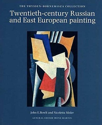 Twentieth-century Russian and East European Painting in the Thyssen-Bornemisza Collection - Bowlt, John E., and Misler, Nicoletta