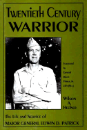 Twentieth Century Warrior: The Life and Service of Major General Edwin D. Patrick - Heefner, Wilson A, and Palmer, Bruce, General, Jr.