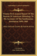 Twenty-First Annual Report of the Bureau of American Ethnology to the Secretary of the Smithsonian Institution, 1899-1900 (Classic Reprint)