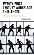 Twenty-First Century Workplace Challenges: Perspectives and Implications for Relationships in New Era Organizations