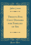 Twenty-Five Cent Dinners for Families of Six (Classic Reprint)