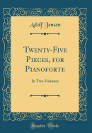 Twenty-Five Pieces, for Pianoforte: In Two Volumes (Classic Reprint)