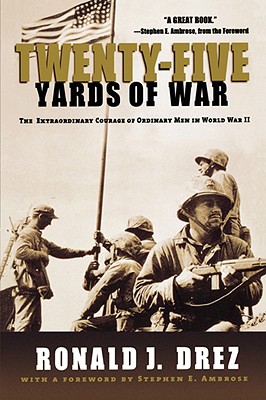 Twenty-Five Yards of War: The Extraordinary Courage of Ordinary Men in World War II - Drez, Ronald J