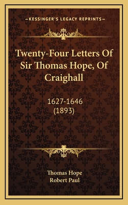 Twenty-Four Letters of Sir Thomas Hope, of Craighall: 1627-1646 (1893) - Hope, Thomas, and Paul, Robert (Editor)