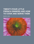 Twenty-Four Little French Dinners and How to Cook and Serve Them