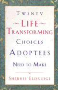 Twenty Life Transforming Choices Adoptees Need to Make - Eldridge, Sherrie