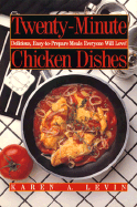 Twenty-Minute Chicken Dishes: Delicious, Easy-To-Prepare Meals Everyone Will Love!