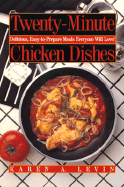 Twenty-Minute Chicken Dishes: Delicious, Easy-To-Prepare Meals Everyone Will Love! - Levin, Karen A, and Morrissey, Kevin