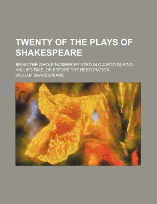 Twenty of the Plays of Shakespeare: Being the Whole Number Printed in Quarto During His Life-Time, or Before the Restoration - Shakespeare, William