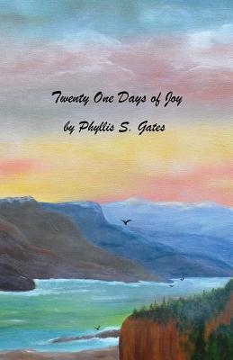 Twenty One Days of Joy - Gates, Phyllis S