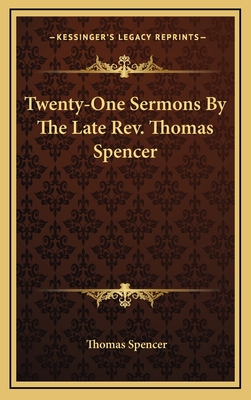 Twenty-One Sermons by the Late REV. Thomas Spencer - Spencer, Thomas