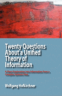 Twenty Questions About a Unified Theory of Information: A Short Exploration into Information from a Complex Systems View