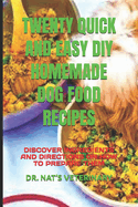 Twenty Quick and Easy DIY Homemade Dog Food Recipes: Discover Ingredients and Directions on How to Prepare Them