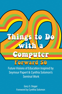Twenty Things to Do with a Computer Forward 50: Future Visions of Education Inspired by Seymour Papert and Cynthia Solomon's Seminal Work