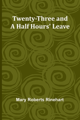 Twenty-three and a half hours' leave - Rinehart, Mary Roberts