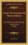 Twenty Two Sermons on Various Subjects: Selected from the Works of Isaac Barrow (1801)