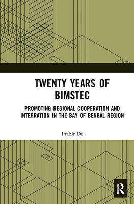 Twenty Years of Bimstec: Promoting Regional Cooperation and Integration in the Bay of Bengal Region - De, Prabir