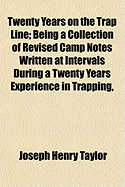 Twenty Years on the Trap Line: Being a Collection of Revised Camp Notes Written at Intervals During a Twenty Years Experience in Trapping, Wolfing and Hunting, on the Great Northwestern Plains