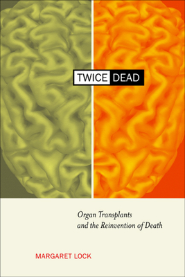 Twice Dead: Organ Transplants and the Reinvention of Death - Lock, Margaret M
