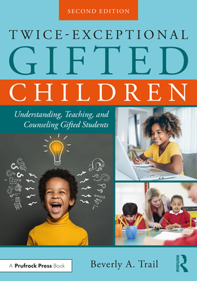 Twice-Exceptional Gifted Children: Understanding, Teaching, and Counseling Gifted Students - Trail, Beverly A