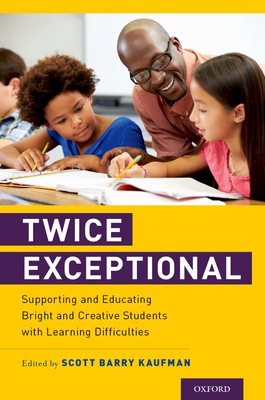 Twice Exceptional: Supporting and Educating Bright and Creative Students with Learning Difficulties - Kaufman, Scott Barry (Editor)