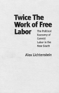 Twice the Work of Free Labor: The Political Economy of Convict Labor in the New South