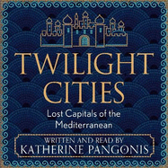 Twilight Cities: Lost Capitals of the Mediterranean