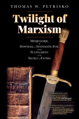 Twilight of Marxism: Medjugorje, the Downfall of Systematic Evil, and the Fulfillment of the Secret of Fatima - Petrisko, Thomas W