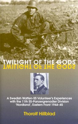 Twilight of the Gods: A Swedish Waffen-SS Volunteer's Experiences with the 11th Ss-Panzergrenadier Division 'Nordland', Eastern Front 1944-45 - Hillblad, Thorolf (Editor)