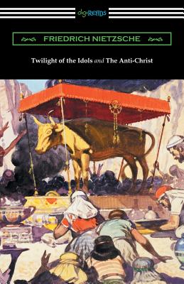 Twilight of the Idols and The Anti-Christ (Translated by Thomas Common with Introductions by Willard Huntington Wright) - Nietzsche, Friedrich, and Common, Thomas (Translated by), and Wright, Willard Huntington (Introduction by)