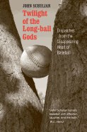 Twilight of the Longball Gods: Dispatches from the Disappearing Heart of Baseball