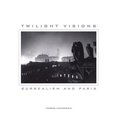 Twilight Visions: Surrealism and Paris - Lichtenstein, Therese, and Edwards, Susan (Foreword by), and Kelley, Julia (Contributions by)