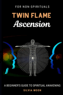 Twin Flame Ascension: A Simple Guide To Spiritual Transcendence