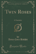 Twin Roses: A Narrative (Classic Reprint)