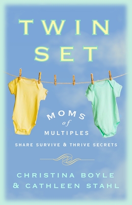 Twin Set: Moms of Multiples Share Survive & Thrive Secrets - Boyle, Christina, and Stahl, Cathleen