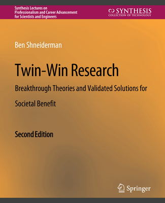 Twin-Win Research: Breakthrough Theories and Validated Solutions for Societal Benefit, Second Edition - Shneiderman, Ben
