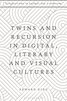 Twins and Recursion in Digital, Literary and Visual Cultures - King, Edward, and Choksey, Lara (Editor), and Holmes, John (Editor)