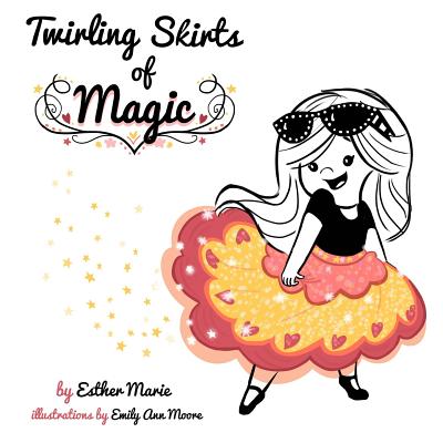 Twirling Skirts of Magic: "Little girl, twirl for all the world." - Marie, Esther