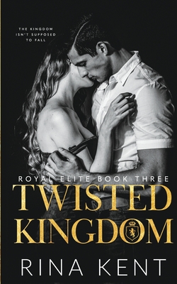Twisted Kingdom: A Dark High School Bully Romance - Kent, Rina