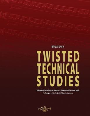 Twisted Technical Studies: Odd-Meter Variations on Herbert L. Clarke's 2nd Technical Study. For Trumpet. - Davis, Bryan