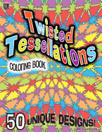 Twisted Tessellations Coloring Book: 50 Unique Designs