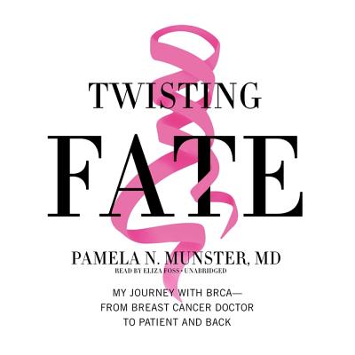 Twisting Fate: My Journey with Brca-From Breast Cancer Doctor to Patient and Back - Munster MD, Pamela N, and Foss, Eliza (Read by)