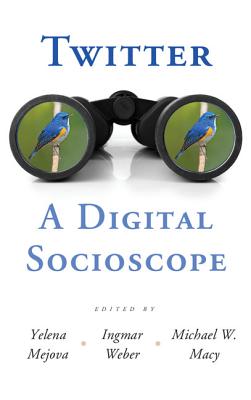 Twitter: A Digital Socioscope - Mejova, Yelena (Editor), and Weber, Ingmar (Editor), and Macy, Michael W. (Editor)