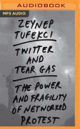 Twitter and Tear Gas: The Power and Fragility of Networked Protest