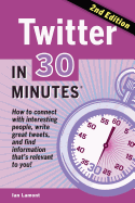 Twitter in 30 Minutes (2nd Edition): How to Connect with Interesting People, Write Great Tweets, and Find Information That's Relevant to You
