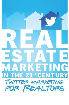 Twitter Marketing for Realtors: Real Estate Marketing in the 21st Century Vol.1 - Smythe, Michael